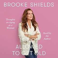 Brooke Shields Is Not Allowed to Get Old Audiobook By Brooke Shields, Rachel Bertsche - contributor cover art