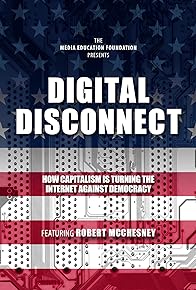 Primary photo for Digital Disconnect: How Capitalism is Turning the Internet Against Democracy