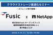 NetApp x Fusic クラウドストレージ最適化セミナー