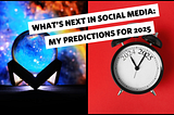 An image split into two halves: on the left, a glowing blue crystal ball set against a cosmic background symbolizes predictions for the future. On the right, a black alarm clock against a vibrant red background displays the transition from 2024 to 2025. Bold text overlays the image, reading ‘WHAT’S NEXT IN SOCIAL MEDIA: MY PREDICTIONS FOR 2025.