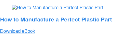 How to Manufacture a Perfect Plastic Part Download eBook