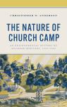 link and cover image for the book The Nature of Church Camp: An Environmental History of Outdoor Ministry, 1945–1980