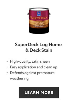 SuperDeck Log Home and Deck Stain. High quality, satin sheen, easy application and clean up, defends against premature weathering. Learn more.