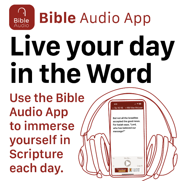 Live your day in the Word. Use the Bible Audio App to immerse yourself in Scripture each day