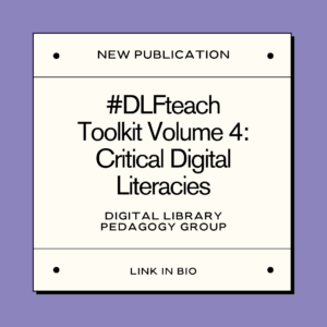 New publication graphic: #DLFteach Toolkit Volume 4: Critical Digital Literacies.