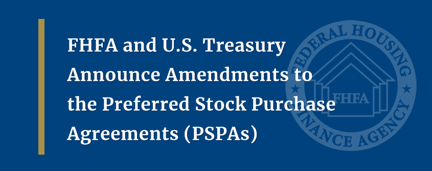 FHFA and U.S. Treasury Announce Amendments to the Preferred Stock Purchase Agreements (PSPAs)