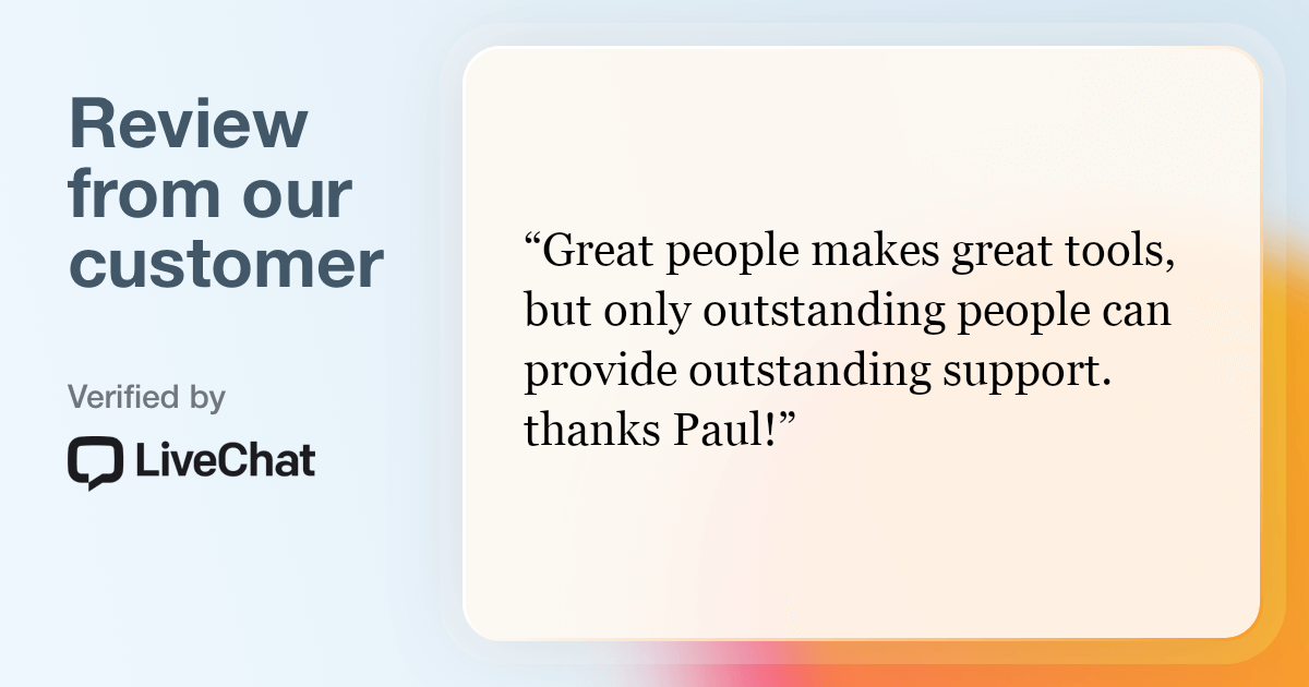 Review from our customer: Great people makes great tools, but only outstanding people can provide outstanding support. Thanks Paul!