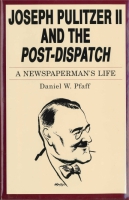 Cover image for Joseph Pulitzer II and the “Post-Dispatch”: A Newspaperman's Life By Daniel  W. Pfaff