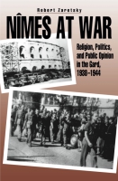 Cover image for Nîmes at War: Religion, Politics, and Public Opinion in the Gard, 1938–1944 By Robert Zaretsky