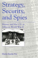 Cover image for Strategy, Security, and Spies: Mexico and the U.S. as Allies in World War II By María Emilia Paz