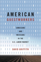 Cover image for American Guestworkers: Jamaicans and Mexicans in the U.S. Labor Market By David Griffith