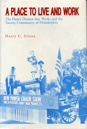 Cover image for A Place to Live and Work: The Henry Disston Saw Works and the Tacony Community of Philadelphia By Harry  C. Silcox