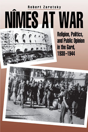 Cover image for Nîmes at War: Religion, Politics, and Public Opinion in the Gard, 1938–1944 By Robert Zaretsky