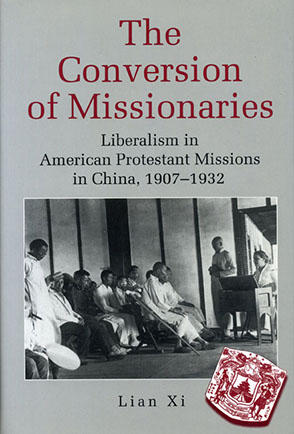 Cover image for The Conversion of Missionaries : Liberalism in American Protestant Missions in China, 1907–1932 By Xi Lian