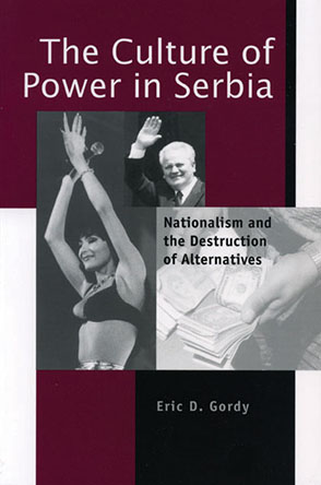 Cover image for The Culture of Power in Serbia: Nationalism and the Destruction of Alternatives By Eric D. Gordy