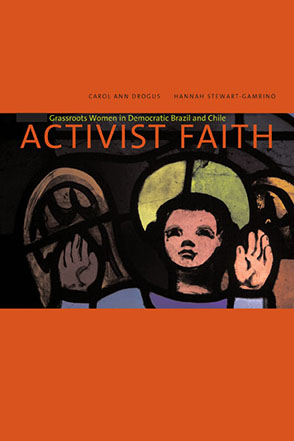 Cover image for Activist Faith: Grassroots Women in Democratic Brazil and Chile By Carol Ann Drogus and Hannah Stewart-Gambino