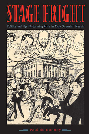 Cover image for Stage Fright: Politics and the Performing Arts in Late Imperial Russia By Paul du Quenoy