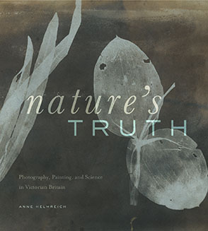 Cover image for Nature's Truth: Photography, Painting, and Science in Victorian Britain By Anne Helmreich