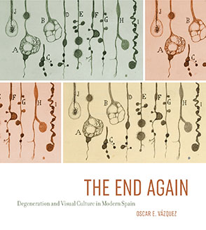 Cover image for The End Again: Degeneration and Visual Culture in Modern Spain By Oscar E. Vázquez