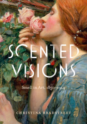 Cover image for Scented Visions: Smell in Art, 1850-1914 By Christina Bradstreet