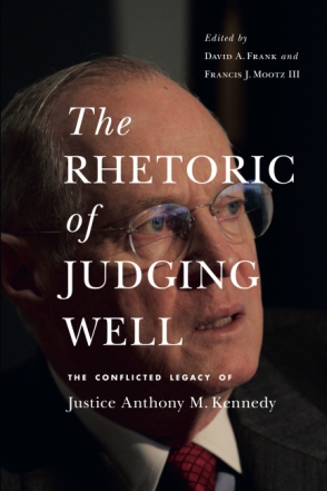 Cover image for The Rhetoric of Judging Well: The Conflicted Legacy of Justice Anthony M. Kennedy Edited by David A. Frank and Francis J. Mootz III