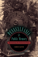 Cover image for Pennsylvania in Public Memory: Reclaiming the Industrial Past By Carolyn Kitch