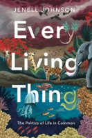 Cover image for Every Living Thing: The Politics of Life in Common By Jenell Johnson